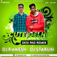 Cute Gelhi (Desi Pad Mix ) Dj Rakesh X Dj Starlin Rkl.mp3