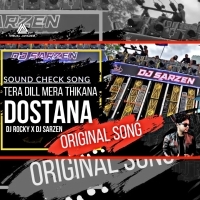 TERA DILL MERA THIKANA  DOSTANA ( SOUND CHECK MIX ) DJ ROCKY X DJ SARZEN.MP3