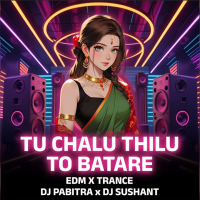 Tu Chalu Thilu To Batare ( Edm x Trance ) Dj Pabitra x Dj Sushant.mp3