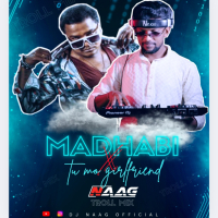 MADHABI X TU MO GIRLFRIEND (TROLL MIX)  DJ NAAG.mp3