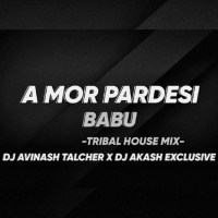 A MOR PARDESI BABU l TRIBAL X HOUSE MIX l DJ AVINASH IN THE MIX X DJ AKASH EXCLUSIVE.mp3