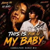 THIS IS FOR U MY BABY (SAMBALPURI DANCE MIX) ASHOK PK ODISHA ND DJ GURU EXCLUSIVE.mp3