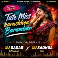Tate Miss Karuchhen Barambar (Sambalpuri Dance Mix) Dj Sagar Ganjam Nd Dj Sadhua Dkl.mp3