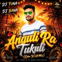Anugul Ra Tukuli (Edm Vs Ut Mix) DJ Tuna X DJ Bana Exclusive.mp3