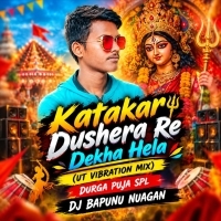 Katakar Dushera Re Dekha Hela (Ut Vibration Mix ) Durga Puja Spl Dj Bapunu Nuagan.mp3